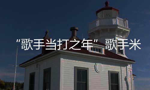 米西马骨需6亚坠愈折 周痊年打之歌歌手手当