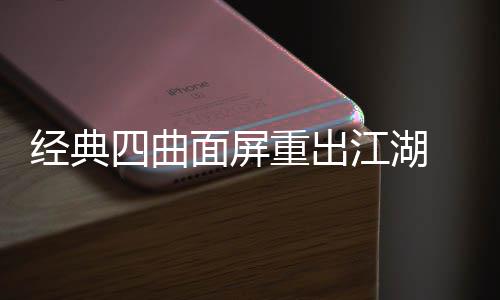 面屏重出0周年i搭载四曲经典江湖e将