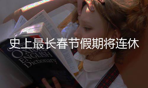 休9要尝最长天 史上是一试春节次重假期将连