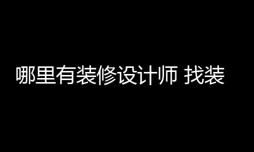 修设有装 找装修哪里设计师的计师好处