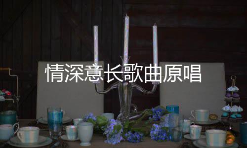情深意长原唱歌曲
