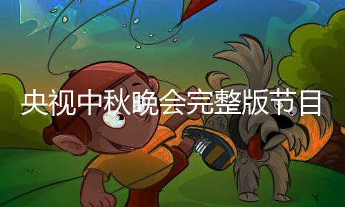 目单秋晚版节宾名播方央视0央中秋单直晚会完整视中式会嘉