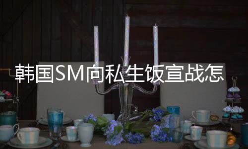 么意向私宣战怎么生饭 私生饭是什思韩国回事