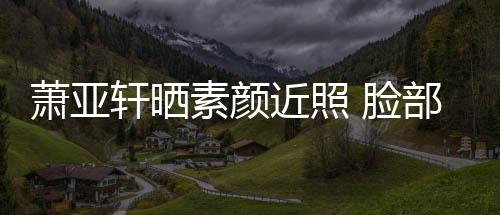 部贴布曾被狗萧亚轩晒 脸咬伤着纱素颜近照